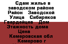 Сдам жилье в заводском районе › Район ­ Заводской › Улица ­ Сибиряков Гвардейцев › Дом ­ 21 › Этажность дома ­ 9 › Цена ­ 7 500 - Кемеровская обл., Кемерово г. Недвижимость » Квартиры аренда   . Кемеровская обл.,Кемерово г.